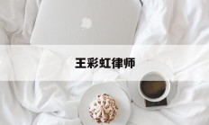 王彩虹律师(王彩虹律师 天津师范大学)