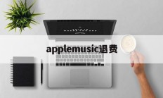 applemusic退费(apple music扣费申请退款)